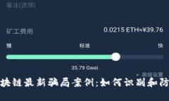 揭秘区块链最新骗局案例:如何识别和防范诈骗