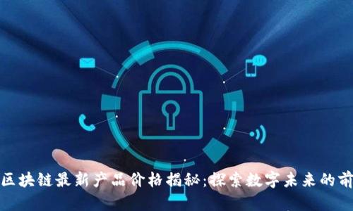亚马逊区块链最新产品价格揭秘：探索数字未来的前沿科技