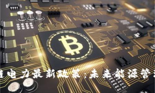 揭秘区块链电力最新政策：未来能源管理的新纪元
