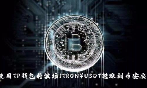 如何使用TP钱包将波场（TRON）USDT转账到币安交易所？