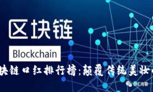 2023年度区块链口红排行榜：颠覆传统美妆的数字化浪潮