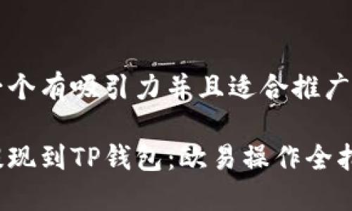 思考一个有吸引力并且适合推广的优秀

轻松提现到TP钱包：欧易操作全指南