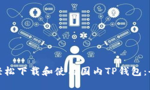 : 如何轻松下载和使用国内TP钱包：全面指南