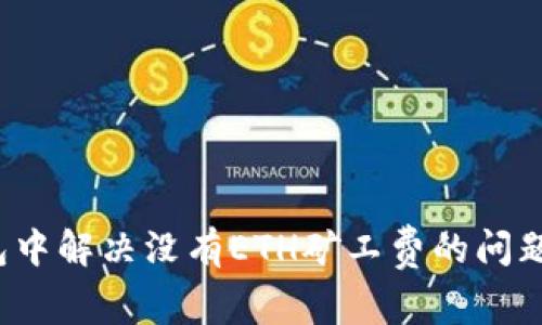 : 如何在TP钱包中解决没有ETH矿工费的问题？实用技巧分享