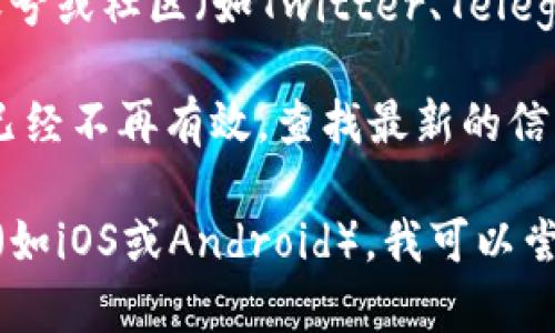 看起来你可能在寻找TP钱包的下载链接，但遇到了问题。以下是一些建议，帮助你找到正确的下载链接：

1. **官网查找**：始终推荐访问TP钱包的官方网站，通常官网会提供最新版本的下载链接。确保你访问的是官方网站，以防下载到恶意软件。

2. **应用商店**：如果你使用的是手机，去应用商店（如Apple App Store或Google Play Store）搜索“TP Wallet”并下载。

3. **社交媒体和社区**：查看TP钱包的官方社交媒体账号或社区（如Twitter、Telegram等），通常会发布最新的下载链接和信息。

4. **更新链接**：如果你已经有一个旧的链接，可能它已经不再有效，查找最新的信息可能会有帮助。

如果你需要更多具体的帮助，告诉我你使用的设备类型（如iOS或Android），我可以尝试提供更具体的指导。