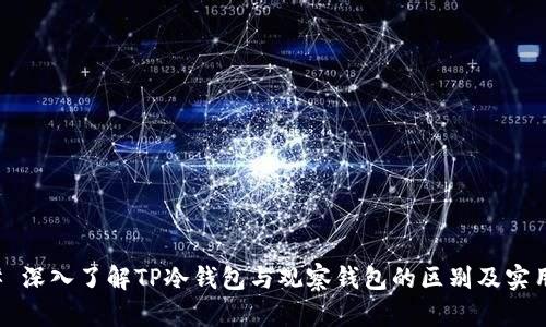 ### 深入了解TP冷钱包与观察钱包的区别及实用价值