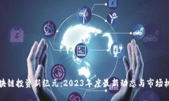 区块链投资新纪元：2023年度最新动态与市场机会