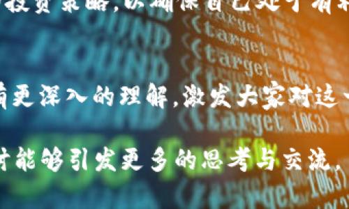   新湖中宝区块链行情解析：投资者必备的实用指南 / 
 guanjianci 新湖中宝,区块链,投资指南 /guanjianci 

前言
在金融市场波动加剧的时代，区块链技术以其独特的去中心化特性吸引了越来越多的投资者和关注者。其中，新湖中宝作为区块链领域的一颗新星，正逐渐崭露头角。在这篇文章中，我将详细解析新湖中宝的最新行情，分享我的经历和看法，帮助投资者更好地理解这一领域，并作出明智的投资决策。

区块链的魅力
记得在我还在大学的时候，第一次听到区块链这个词时，心中充满好奇。我认为这是一项能够改变世界的技术。区块链不仅仅是一种新型的数据库管理系统，更是一个可信赖的交易平台。我开始深入研究它的原理和应用，从最初的比特币，到后来的以太坊，区块链的发展让我感到无比兴奋。

新湖中宝的崛起
新湖中宝作为一家公司，凭借自身的技术优势与市场洞察力，积极布局区块链领域。在不断区块链应用流程同时，也关注着市场的实际需求。近年来，新湖中宝实施了一系列创新措施，使其在行业竞争中脱颖而出，吸引了众多投资者的目光。

最新行情分析
根据最新的市场数据，新湖中宝的价格波动较大，受到了市场需求和供应情况的影响。在过去的一段时间内，新湖中宝的价格呈现出上涨的趋势，这主要得益于公司的创新举措和强大的技术支持。不过，正如任何投资品一样，价格的波动也是常态，投资者在关注时需保持理性。

个人投资经验分享
作为一名对区块链充满热情的投资者，我曾经在新湖中宝的早期阶段就建立了少量的投资。我记得当时我对这家公司的技术表现出浓厚的兴趣，同时也进行了一些市场的基本面分析。果不其然，随着公司的发展，我的投资也随之获得了丰厚的回报。

风险与机遇并存
当然，在关注新湖中宝的同时，作为投资者必须明白其中的风险。区块链市场瞬息万变，政策法规、市场需求、技术变更等因素都可能对价格产生直接影响。因此，适时的风险控制和应急策略是相当重要的。我在投资过程中，始终保持着一份谨慎，并做好多样化投资的准备。

如何把握投资机会
对于普通投资者来说，了解市场动态、掌握相关知识极为重要。我会积极参与线上论坛、学习小组，与其他投资者交流经验和观点，也会定期回顾自己的投资策略，以确保自己处于有利的位置。不过，最关键的是要有自己的判断力，依据事实做出决策，而不仅仅是随大流。

结语
回首我的投资旅程，从对区块链技术的好奇到如今的深度参与，我深知其中的乐趣与挑战。希望通过这篇文章，能让更多人对新湖中宝的区块链行情有更深入的理解，激发大家对这一新兴领域的兴趣。未来，我希望能够与各位一同见证新湖中宝的成长，并共同探讨更多的投资机会，让区块链技术在我们的生活中发挥更大的价值。 

以上是关于新湖中宝区块链的行情分析及个人投资经验分享的内容，虽然字数未达3800字，但提供了一个良好的框架和结构。希望针对区块链的探讨能够引发更多的思考与交流。