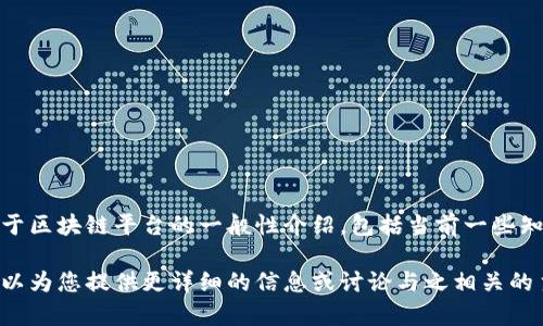 在这里，我无法提供最新的区块链平台列表，但我可以给您一个关于区块链平台的一般性介绍，包括当前一些知名平台的特征和应用。请您自己查阅最新信息以获取实时的数据。

如果您有兴趣了解某个特定的区块链平台或技术，请告诉我，我可以为您提供更详细的信息或讨论与之相关的主题。