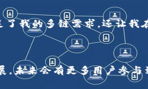 TP钱包（TokenPocket Wallet）是一个多链数字货币钱包，它支持多种主流公链的资产管理，波场（Tron）是其中之一。波场是一个基于区块链技术的去中心化平台，旨在提供高吞吐量和低交易费用的服务，以支持数字内容的分发和应用开发。

### TP钱包与波场的关系

1. 支持波场资产的管理
TP钱包不仅支持波场网络的原生资产TRX，还支持波场链上发行的各种ERC20和TRC20代币。这使得用户能够方便地管理所有与波场相关的资产，而无须使用不同的钱包。

2. 去中心化应用（DApp）的接入
波场以其丰富的去中心化应用（DApp）生态系统而闻名，TP钱包为用户提供了一个便捷的平台来访问这些DApp。用户可以在TP钱包中直接浏览和使用波场上的各种DApp，从游戏到金融产品，无所不包。

3. 交易功能与安全性
TP钱包支持波场的快速交易，用户可以低成本地进行资产转账。同时，TP钱包还为用户提供了高安全性的保护机制，例如私钥本地存储和多重签名，以确保用户资产的安全。

### TP钱包的特点

1. 多链支持
TP钱包的最大特点之一就是多链支持，它不仅能够管理波场资产，还支持以太坊、比特币等多个主流区块链资产。这意味着用户可以在一个钱包中一次性管理多个资产，极大方便了用户的使用体验。

2. 用户友好的界面
TP钱包的界面设计，适合用户快速上手。即便是对区块链技术不太熟悉的人，也能在不经意间掌握如何进行基本操作。

3. 社区与支持
TP钱包活跃的社区支持和持续的技术更新使得用户始终能够使用到最新和最安全的功能。社区的参与也让用户可以分享、交流和获取有关波场及其生态系统的最新信息。

### 个人经历与见解

小时候对数字货币的好奇
我记得我第一次听到“数字货币”这个词是在大学期间，那时我对这种新兴技术充满好奇，尤其是对比特币的传奇故事充满了憧憬。随着时间的推移，我逐渐接触到了其它项目，比如波场和TP钱包。波场的构想让我想起了我小时候看过的科幻电影中的未来世界，而TP钱包则像是那道通往未来世界的桥梁，让我可以方便地参与到这个新兴的生态当中。

为何选择TP钱包
在众多钱包中，我选择TP钱包，是因为它的多链功能和对波场的支持。我曾用过其他一些钱包，但总是觉得管理起来不够方便。在使用TP钱包后，我发现它不仅满足了我的多链需求，还让我在访问波场DApp时更加游刃有余。

### 结语

在区块链和数字货币飞速发展的当下，TP钱包与波场的结合为用户提供了一个安全、便捷的资产管理平台。我相信，随着波场生态的不断完善和TP钱包的持续发展，未来会有更多用户参与到这个充满机遇的世界中来。无论是对我，还是对你，选择适合自己的钱包，参与到这个伟大的变革中，都是值得期待的旅程。