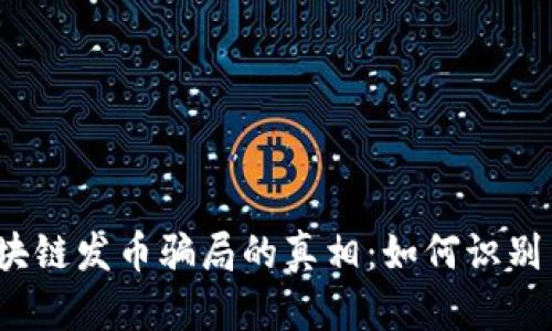 揭开区块链发币骗局的真相：如何识别与防范？