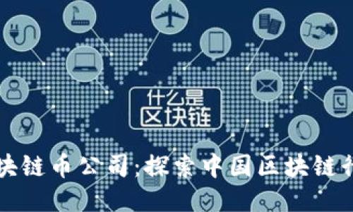 国内最好区块链币公司：探索中国区块链行业的领军者