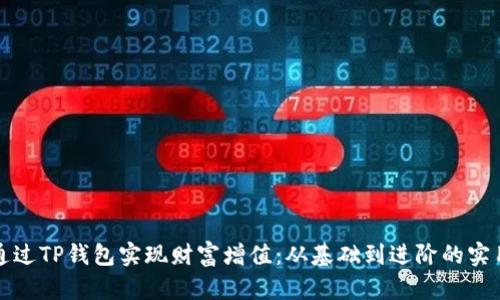 如何通过TP钱包实现财富增值：从基础到进阶的实用指南