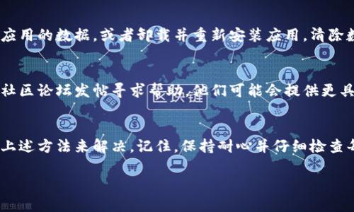 如果您在注册TokenPocket时遇到问题，可能会有几个原因和解决方案。下面是一些建议，希望能帮助您解决注册问题：

1. 检查网络连接
首先，确保您的设备已连接到稳定的网络。有时候，网络不稳定会导致注册过程中的数据传输失败。如果您使用的是手机，尝试切换Wi-Fi和移动数据看看是否有所改善。

2. 更新应用程序
确保您使用的是TokenPocket的最新版本。访问应用商店（如App Store或Google Play）检查是否有可用的更新。新版本可能会修复一些已知的bug，改善注册体验。

3. 确认手机号码或邮箱的有效性
如果注册需要手机号码或电子邮件，请确保您输入的信息是有效的，且您能够接收验证码。有时输入错误的号码或邮件会导致注册失败。建议您重新输入，并认真核对。

4. 检查国家或地区限制
某些国家或地区可能无法支持TokenPocket注册。检查一下TokenPocket的官方网站或社交媒体平台，了解是否有关于特定地区的注册限制。

5. 清理应用数据或重装应用
如果以上方法都没有解决问题，您可以尝试清除TokenPocket应用的数据，或者卸载并重新安装应用。清除数据操作将重置应用的所有设置，可能会帮助解决注册的问题。

6. 联系客服
如果依然无法注册，请考虑联系TokenPocket的在线客服或在社区论坛发帖寻求帮助。他们可能会提供更具体的解决方案或了解是否有系统故障导致注册问题。

总结
注册TokenPocket遇到困难可能让人沮丧，但通常都可以通过上述方法来解决。记住，保持耐心并仔细检查每一个步骤，您很快就能成功注册并开始使用这个数字钱包。

希望这些建议对您有所帮助！如果还有其他问题，请随时询问。