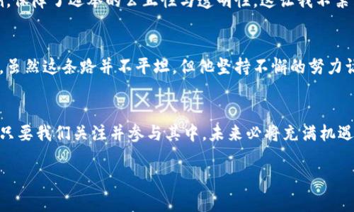    区块链秘密揭秘：最新动态与未来趋势  /   
 guanjianci  区块链, 新闻, 投资  /guanjianci 

什么是区块链？
区块链，这个词在近几年来频繁出现在我们的生活中。作为一种去中心化的数字账本技术，区块链并不仅仅是比特币或其他加密货币的基础，它的应用已经扩展到了许多行业，包括供应链管理、医疗健康、金融服务等。回想起我第一次听说区块链的时候，我心中充满了好奇与疑惑，那时的我并不明白它会带来多大的变革。

区块链的基本原理
区块链的核心理念是将数据以“区块”的形式记录，每一个区块通过加密链接到前一个区块，从而形成一条链。这条链不仅确保了数据的安全性和透明性，还允许多方在没有中介的情况下共同维护和管理数据。这种去中心化的特点，让我想起了小时候在学校里组织班级活动时，我们一群同学共同决策的情景，那种权力的分散，反而让合作变得更加顺畅。

最新动态：区块链的实用价值
最近，有关区块链的最新动态引起了广泛的关注。许多企业正在探索如何将区块链技术应用于实际操作中，成为增强效率和透明度的有力工具。例如，在供应链领域，企业使用区块链技术追踪产品的来源，确保生产过程的透明性。这不仅提升了消费者的信任度，也提高了品牌形象。

与此同时，在金融行业，越来越多的银行开始尝试采用区块链技术进行跨境支付，这大大减少了传统银行所需的时间和成本。这让我回想起我个人的国际旅行经历，每次跨境汇款都需要支付昂贵的手续费和长时间的等待，而今，一个简单的区块链系统就能轻松解决这一问题。

投资区块链的机会与风险
区块链的兴起当然也吸引了大量投资者的注意。许多人希望能够在这一波技术革命中分一杯羹。然而，投资区块链并非没有风险。市场价格的波动性、法规的变动和技术的不断演进，都是潜在的风险。作为一名经历过股市洗礼的人，我深知任何投资都伴随着风险，而成功的投资不仅仅依赖于直觉，更需要深入的研究与分析。

如何把握区块链投资？
如果你打算进入区块链投资领域，首先要做的就是了解市场的动态，跟踪行业的最新消息。从本质上讲，技术的成熟和应用将推动其价值的增长。其次，建立一个分散投资的组合，确保在某一特定行业或项目发生不利变化时，能够降低整体风险。此外，找到可靠的来源获取信息，避免由谣言或误导性的信息造成损失。我记得那年投资了一些新兴技术的股份，结果因没有深入了解而遭受了损失，因此我深刻意识到：研究是成功投资的基石。

区块链的未来趋势
看向未来，区块链技术将不仅仅停留在金融领域。公共服务、投票系统、版权管理等许多领域都有可能受到这一技术的影响。想象一下，如果投票系统采用区块链技术，那么每一张选票都可以被追溯，保障了选举的公正性与透明性。这让我不禁到我在大学时参与学校选举时的方式，有时候不免会怀疑结果的公正性，而区块链的应用将能够消除这种疑虑。

个人心得：迎接变化的勇气
在这个瞬息万变的时代，我渐渐意识到，敢于迎接变化的勇气是至关重要的。我的一位朋友在区块链领域投入了大量精力，学习相关技术，并最终成功创办了自己的初创公司，改变了他的职业生涯。虽然这条路并不平坦，但他坚持不懈的努力让我感受到，拥抱技术变革的信念与勇气总会带来收获。

结语：区块链将如何改变我们的生活
区块链技术正处于快速发展中，其潜力和应用场景几乎是无限的。在未来的岁月中，我们将看到它如何在更多领域发挥作用，改善我们的生活与工作方式。虽然我们不能预测所有的变化和挑战，但只要我们关注并参与其中，未来必将充满机遇。

技术不断演进，而我们也在不断适应。未来属于那些敢于探索、善于学习的人，让我们一起期待区块链带来的变革。