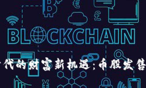 区块链时代的财富新机遇：币股发售深入解析