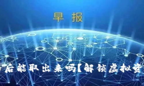 区块链买成币后能取出来吗？解锁虚拟资产的实用指南