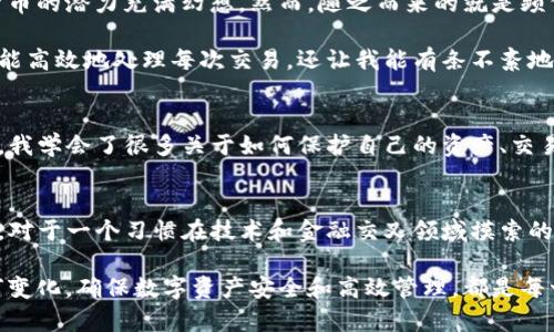 TP钱包地址簿是用于记录和管理用户在TP钱包（一个流行的区块链钱包应用）中接收和发送数字资产的地址的功能。该地址簿允许用户方便地保存他们熟悉的交易地址，避免在每次发送或者接收数字资产时手动输入长长的地址字符串，从而减少错误的风险，提高交易的效率。

以下是TP钱包地址簿的一些重要功能和优势：

### 提高交易效率
用户可以通过地址簿快速找到之前保存的地址，省去每次复制粘贴、输入地址的麻烦。这对于频繁进行交易的用户尤为重要，比如进行投资的用户或在去中心化交易所经常进行交易的用户。

### 减少错误风险
在区块链交易中，一个小小的地址错误就可能导致资金的永久丢失。使用地址簿，用户可以避免手动输入地址可能导致的错误，使每一次交易都更加安全。

### 个性化管理
用户可以为地址簿中的每一个地址命名，方便记录每个地址的用途。例如，可以将“我的交易所账户”或“朋友小李”设置为对应地址的名称，从而更有条理地管理数字资产。

### 隐私保护
TP钱包通常会提供一些隐私保护功能，让用户能够在保存地址的同时保护自己的身份信息。这对于那些关心隐私的用户尤为重要，因为在区块链上，地址实际上是公开的，如何安全地管理地址成为一个重要问题。

### 数据备份
TP钱包的地址簿能够与用户的账户备份一起存储，这样即使设备丢失或更换，用户依然能够快速找回自己的地址和交易记录，确保他们的资产安全无忧。

### 我对数字资产管理的个人体验
回想我刚开始接触数字货币的时侯，那真是一个充满兴奋和迷茫的阶段。作为一个热爱技术和创新的人，我对区块链和加密货币的潜力充满幻想。然而，随之而来的就是频繁的地址记录和许多道道的困扰。每当我想到即将发出的交易，都是要反复确认地址，有时甚至因为紧张搞错而寸步难行。

那时我真心希望能有一个便捷的工具帮我管理这些复杂的地址，TP钱包的地址簿功能正是我所需要的解决方案。它不仅让我能高效地处理每次交易，还让我能有条不紊地管理我的投资组合。在这个过程中，我逐渐养成了良好的习惯，不仅记录地址，还适时检查它们的安全性和相关性。

### 技术支持与社区互动
TP钱包的开发团队通常会对其地址簿进行定期更新和维护，同时用户社区也为新手提供丰富的交流平台。通过参与论坛讨论，我学会了很多关于如何保护自己的资产、交易流程的小技巧。每一次参与互动，我都能感受到这个共同体的温暖，大家都在追寻同一个目标——安全保障自己的数字资产。

### 总结
TP钱包的地址簿功能为用户提供了更为安全和便捷的数字资产管理方式。随着数字货币的逐渐普及，它的实用价值愈加凸显。对于一个习惯在技术和金融交叉领域摸索的人来说，能够高效、安全地管理资产，这不仅仅是对个人财富的保护，更是对未来数字经济的积极融入。

希望通过我的分享，能够让更多的用户意识到钱包地址簿的重要性，让我们在这条数字资产的道路上共同前行。无论市场如何变化，确保数字资产安全和高效管理，都是每一个投资者需要牢记的原则。