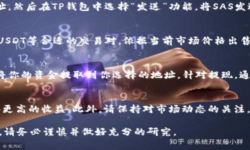 要在TP钱包中卖掉SAS（或其他加密货币），通常可以通过以下步骤进行操作。请注意，具体步骤可能会因钱包版本或市场条件而有所不同，因此建议在进行交易前仔细阅读相关说明。

步骤一：打开TP钱包
首先，确保你已经安装了TP钱包，并且用你的钱包地址登录。如果你尚未创建钱包，可以按照指示进行创建，并确保备份好私钥或助记词。

步骤二：查找SAS资产
登录后，在钱包的资产页面找到SAS。如果你尚未添加该代币，可以通过点击“添加代币”来搜索并添加SAS。确保你已选择正确的网络。

步骤三：选择交易平台
接下来，你需要选择一个支持SAS交易的去中心化或中心化交易所。常见的交易所如币安、火币等，可以在这些平台上创建账户并完成身份验证。

步骤四：转账SAS至交易所
在交易所创建完账户后，你需要将TP钱包中的SAS转账至交易所。找到交易所中的SAS充值地址，然后在TP钱包中选择“发送”功能，将SAS发送至这个地址。请务必仔细核对地址，以免转账到错误的地址造成损失。

步骤五：在交易所出售SAS
当你的SAS成功转账到交易所后，前往交易所的“交易”页面。在交易对中选择SAS/BTC或SAS/USDT等合适的交易对，依据当前市场价格出售你的SAS。你可以选择市价单或限价单，完成交易后，你将获得BTC、USDT或其他你选择的资产。

步骤六：提取资金
最后，完成SAS的销售后，你可以选择将资金提取至你的TP钱包或其他钱包。选择“提现”功能，将你的资金提取到你选择的地址。针对提现，通常会收取一定的手续费，请提前确认。

注意事项
在此过程中，需要注意交易的手续费以及市场价格波动。尽量选择合适的时间进行交易以获得更高的收益。此外，请保持对市场动态的关注，以便于做出更好的决策。

这些就是在TP钱包中卖掉SAS的基本步骤，希望能对你有所帮助。在进行任何加密货币交易时，请务必谨慎并做好充分的研究。