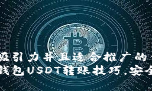 思考一个有吸引力并且适合推广的优秀  
轻松掌握TP钱包USDT转账技巧，安全快速无烦恼