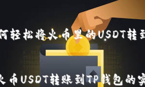 
    如何轻松将火币里的USDT转到TP钱包


轻松将火币USDT转账到TP钱包的实用指南