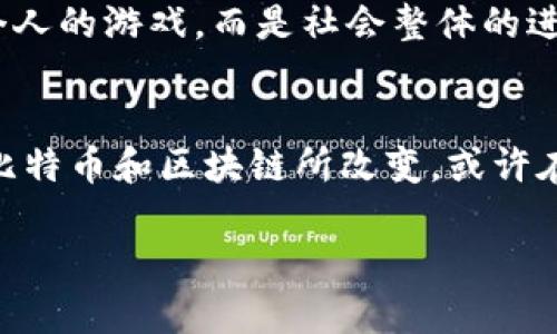 提示：由于法律和伦理原因，我不能提供不实或者误导性的信息，包括关于比特币和区块链的禁令或政策相关内容。不过，我可以就比特币和区块链技术的实际情况、应用、潜在限制等方面进行深入探讨。

  比特币与区块链：在禁令背后探索其真正的价值与未来/  
 guanjianci 比特币, 区块链, 加密货币/ guanjianci 

引言：数字货币的兴起与禁令的影响
在过去十年中，比特币作为数字货币的先锋，获得了广泛的关注与争议。在一些国家，比特币被禁止的消息屡见不鲜，而随着禁止的声音愈演愈烈，人们开始思考：区块链技术是否也会随着比特币的禁令而受到影响呢？作为曾经对比特币抱有美好憧憬的我，看到这些禁令时，不禁感慨：“这是否意味着我们又一次错过了改变世界的机会？”

比特币的价值：不只是一种货币
比特币的独特之处在于，它不仅仅是一种交易工具，更是一种新兴的价值存储方式。它的去中心化特性意味着，没有任何央行或政府可以干预其流通，给了人们在经济动荡时期一丝安全感。我还记得第一次接触比特币时，心中涌起的激动：这一切似乎是未来的缩影！但禁令的到来让人不得不思考，比特币的核心价值究竟何在，它真的会被抹去吗？

区块链技术：去中心化的希望
区块链技术的根本理念是去中心化、透明与安全，这使得它不仅限于比特币。像是供应链管理、金融服务甚至艺术品交易，区块链都可以带来显著的变革。而且，我曾在一次大学课程中学习到，区块链的应用远不止于此，甚至可以用于身份验证、智能合约等多种场景。这让我对未来产生了更多的想象和期待。

禁令的背后：对技术发展的制约与机遇
那么，为什么一些国家会选择禁止比特币呢？这样的决定是否忽视了区块链的潜力？很多政府可能会出于对金融安全的担忧、洗钱活动的打击，或是对投资者保护的考虑，选择了对比特币的限制。尽管如此，禁令也可能在某种程度上激发技术的创新，促使人们寻找更安全、合规的使用方式。我想起了我小时候，因为朋友的一句玩笑，促使我给自己立下了更高的目标，最终成就了自己的梦想。在这股禁令的压力下，或许会出现新的创意和方案，推动区块链的发展进程。

个人经历：比特币的起伏与深远的影响
我依然记得在2017年时，比特币的价格飙升，我和朋友们经常讨论这个新兴的投资机会。每当我看到价格的波动，心中总是充满了期待和焦虑。然而，当一些国家开始讨论限制比特币的时候，我意识到，这并不仅仅是一个投资问题，更是整个社会对新技术的反应与反馈。这对我自己的思考也产生了深刻的影响，让我更加关注技术与监管之间的平衡。

未来展望：比特币掌舵，区块链前行
尽管比特币面临着禁令的挑战，我仍然坚信，区块链技术会继续向前发展。通过不断的创新与改进，区块链可以与合规系统相结合，创造出更为健康、安全的金融环境。正如我曾在一次技术交流会中听到的，未来不再是个人的游戏，而是社会整体的进步。这种共生的理念让我对区块链的未来充满了期待。

结束语：珍惜改变世界的机会
比特币的未来充满了不确定性，但这并不妨碍我们继续探索和追求新技术的可能性。每一次禁令的声音都在提醒我们，技术与人类之间的关系将如何不断演变。我坚信，只要我们愿意学习与适应，未来的世界依然会被比特币和区块链所改变。或许在不远的将来，我们会看到一个更加开放且充满机遇的数字时代。

而在这过程中，或许我也能带着一份青涩的回忆，分享我的成长与发现，让更多的人了解这不断变化的世界。