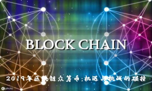 2019年区块链众筹币：机遇与挑战的碰撞