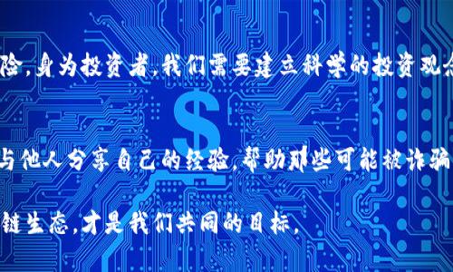   区块链诈骗：警惕数字财富背后的陷阱 / 
 guanjianci 区块链, 诈骗, 数字货币 /guanjianci 

引言：区块链的双刃剑
区块链技术的诞生无疑是现代科技发展中的一大亮点。它不仅为数字货币的崛起提供了基础，也为各行各业带来了革新。回想我小时候，看到父母对于互联网技术的热烈讨论，心中也是充满了对未来的探险期待。可随着时间的推移，我意识到，任何技术都有其光明与阴暗的一面。

区块链诈骗的现状
近年来，随着区块链技术的不断普及，诈骗行为也层出不穷。根据统计数据显示，从某些特定的年份来看，区块链诈骗的金额已经高达数十亿人民币。这些诈骗手法形式多样，从虚假的ICO（首次代币发行）到假的加密货币交易平台，诈骗者通过各种手段来吸引投资者，使他们在毫无防备的情况下损失巨额财富。

诈骗案例分析
我们可以通过几个具体的案例来了解区块链诈骗的常见手段。例如，某项目团队在社交媒体上发布了虚假的白皮书，声称其革命性技术将重塑金融行业，吸引了大量的投资者入局。面对这种情况，我不禁想到了我小时候看到的一些关于“发财致富”的故事，有时候，就连成年人都会在欲望的驱使下失去理智。

另一个著名的案例是某加密货币交易平台的倒闭，很多用户在平台上存入了大量资金，却在平台跑路后失去了一切。站在投资者的角度，这无疑是一种无形的痛苦和打击。我跟我的朋友们聊起这些事情时，大家都为此感到愤怒与不满，对那些以不正当手段谋利的人感到厌恶。

诈骗的心理因素
对于为何如此多的投资者会陷入陷阱，我们不妨分析一下其中的心理因素。一方面，人们对于快速致富的渴望常常会使他们失去理智；另一方面，缺乏对区块链技术的深入理解也是导致诈骗事件频发的原因之一。就像我们在学习新技术时，总会伴随着一种期盼与害怕并存的复杂心情。这种情感的交织，使得人们在面对机构的虚假宣传时，难以保持清醒。

如何识别和防范诈骗
面对层出不穷的诈骗行为，我们应当提高警惕，增强防范意识。首先，投资者在进行项目投资时，一定要彻底调查项目背景，了解团队是否有成功案例；其次，对于项目的白皮书内容，应当理性分析，而不是被华丽的词藻所迷惑。在我和朋友的讨论中，我们经常分享一些实用的投资技巧，帮助彼此在市场中保持清醒，少走弯路。

政府与行业的救助措施
随着区块链诈骗案例的增多，政府和行业机构也在采取一系列措施来遏制这一现象。比如，开展区块链相关的宣传教育活动，提高公众对区块链技术的认知；同时，建立投资者保护机制，给予受害者必要的帮助和支持。回想起我的成长历程，我始终认为，知识就是力量，只有不断学习，才能在瞬息万变的市场中立于不败之地。

未来的思考与发展
展望未来，区块链技术依然有着巨大的潜力，但这也要求我们保持足够的谨慎与理性。在这个数字货币蓬勃发展的时代，应该明白，每一次投资都承载着风险。身为投资者，我们需要建立科学的投资观念，树立正确的价值观。

总结：保护自己的同时，推动技术进步
在区块链的浪潮中，虽然我们面临着诸多挑战，但与此同时，也应该看到其背后的机遇。我们必须在保护自己的同时，推动技术的进步。在这个过程中，通过与他人分享自己的经验，帮助那些可能被诈骗的人，或许能够让我们步伐更加坚定。希望未来的我们，可以在一个更加安全与透明的区块链环境中，自由探索属于自己的投资之路。

总之，面对区块链诈骗的严峻现实，我们不仅需要理性思考，勇敢投资，同时也要呼吁更多人参与到这一领域的规范化与正义化中来。构建一个健康的区块链生态，才是我们共同的目标。
