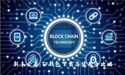 新手必看：TP钱包下载与使用全攻略
