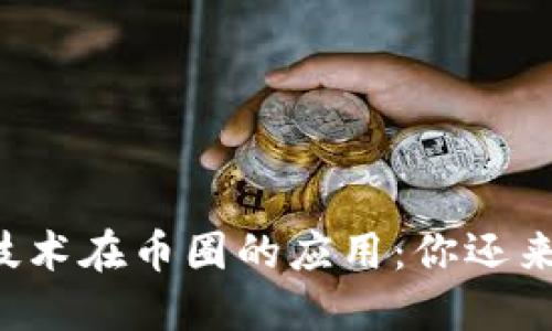 区块链技术在币圈的应用：你还来得及吗？