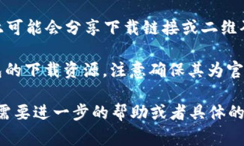 为了获取TP钱包的下载二维码，通常可以通过以下几种方式找到：

1. **官方网站**：访问TP钱包的官方网站，通常在官网首页或下载页面会提供官方的下载链接和二维码。

2. **应用商店**：在您的手机应用商店（如App Store或Google Play）中搜索“TP钱包”，您可以直接从应用商店下载，而有些商店也提供二维码扫描功能。

3. **社交媒体和社区**：TP钱包的官方社交媒体账号（如微博、Twitter等）上可能会分享下载链接或二维码。此外，区块链相关的社区（如Reddit、Telegram等）也可能会分享相关信息。

4. **区块链相关网站和论坛**：许多区块链技术相关网站或论坛会提供钱包的下载资源，注意确保其为官方信息以避免误下载。

请注意，下载应用时务必确保来源的安全性，以保护账户和资产的安全。如果需要进一步的帮助或者具体的步骤，可以再问我！