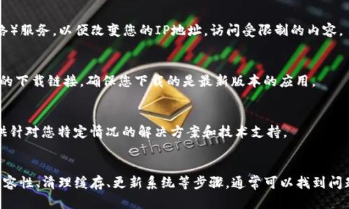 如果您在尝试下载TP钱包时遇到了“应用不可用”的提示，这可能是由几个不同的原因造成的。以下是一些可能的解决方案，帮助您解决下载TP钱包的问题。

检查网络连接
确保您的设备连接到稳定的互联网。这是应用下载时最基本的要求。如果您的网络连接不稳定，可能会导致无法找到或下载应用。

确认设备兼容性
有些应用可能只在特定的操作系统或设备上可用。检查TP钱包的官方网站或应用商店，确认其支持的设备类型和操作系统版本。如果您的设备不在支持范围内，您可能无法成功下载该应用。

清理缓存和数据
如果您之前尝试过下载应用，但因某种原因失败，系统可能会保存相关的错误记录。您可以尝试清理应用商店的缓存和数据。在Android设备上，进入“设置”  “应用”  “应用商店”，选择“存储”，然后点击“清除缓存”和“清除数据”。

更新操作系统
确保您的设备操作系统是最新版本。一些应用要求较高版本的操作系统才能运行。如果您的系统版本过低，考虑进行系统更新。通常，您可以在“设置”  “关于手机”中找到更新选项。

使用VPN
在某些地区，特定的应用程序可能会被限制或不可用。您可以尝试使用VPN（虚拟专用网络）服务，以便改变您的IP地址，访问受限制的内容。

访问官方网站进行下载
有时，应用商店内的下载链接可能会出现问题。您可以访问TP钱包的官方网站，寻找官方的下载链接，确保您下载的是最新版本的应用。

与客服沟通
如果上述方法都无法解决问题，联系TP钱包的客服支持可能是一个好选择。他们可以提供针对您特定情况的解决方案和技术支持。

总结
下载应用程序时，如果遇到“应用不可用”的问题，先不要急于放弃。通过检查网络、确认兼容性、清理缓存、更新系统等步骤，通常可以找到问题的根源。希望这些建议能帮助您顺利下载TP钱包，享受这款数字钱包带来的便利。