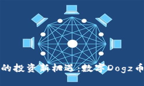 区块链时代的投资新机遇：数字Dogz币的实用价值