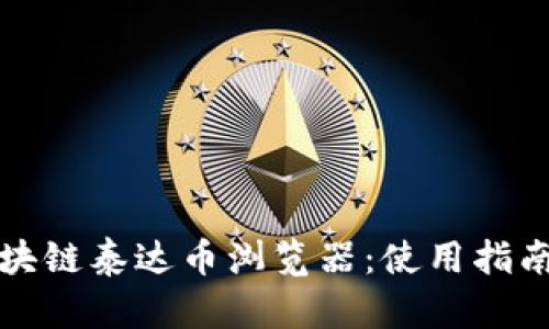 全面了解区块链泰达币浏览器：使用指南与实用技巧