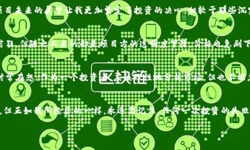   揭开区块链世界的神秘面纱：如何选择优质币种进行投资 / 

 guanjianci 区块链, 上币, 投资 /guanjianci 

区块链：科技的未来
区块链，这是一个在过去几年中频频出现在我们生活中的词汇。它不仅仅是一种技术，更是一个改变我们经济、科技乃至社会运作方式的革命性概念。作为一名对区块链充满热情的投资者，我深知这门技术所蕴藏的巨大潜力。记得我第一次接触到区块链的时候，那是在一次科技展会上，听到了一位专家激动地描述着它的未来，我的心中瞬间涌起了一种强烈的向往，仿佛我找到了通往未来世界的钥匙。

什么是上币？
在区块链的世界里，“上币”是一个极为重要的概念。通俗地说，上币就是将一个新的数字货币或代币引入某个平台或交易所，使其能够被交易。在这个环节，选择正确的币种进行投资就显得尤为重要。每当我看到那些新上线的币种，各种指标、图表交错复杂，我的内心总会充满不安与期待，仿佛一位即将在舞台上表演的小演员。

如何选择优质币种？
在决定投资哪个币种的时候，有几个关键因素需要考虑。首先，项目团队的实力至关重要。一个优秀的团队会为项目带来无可估量的价值和信任感。我建议积极关注创始人和核心团队的背景，他们的经验和过往成就往往能折射出项目的潜力。记得曾有一次，我因为忽视了这一点而错过了一个非常有前景的项目，直到后来看到该项目获得庞大融资时，我不得不暗自懊悔。

项目的白皮书及其重要性
其次，项目的白皮书也是极为重要的文档。它详细描述了项目的目标、技术细节以及未来的发展计划。在我看来，白皮书的质量直接关系到项目的可信度。如果白皮书模糊不清、逻辑性不强，那么这个项目的未来也许堪忧。尤其在我第一次深入研究区块链项目时，曾被一份极具吸引力的白皮书所打动，但最终却发现项目并没有如其所写的那样顺利发展，导致我在投资上遭受了损失。

市场需求与竞争
然后，市场需求与竞争也是考量的重要维度之一。我始终相信，一个成功的项目一定是解决了某种实际需求的。因此，我会仔细分析该币种是否有独特的价值主张，以及其所处的市场是否拥挤。回想起我曾经投资的一个项目，在其上线初期就被认为拥有独特的技术优势，但随着越来越多的竞争者涌入市场，最终它也陷入了泥潭。市场总是在变化，作为投资者，时刻保持敏锐的观察力是非常必要的。

社群的力量
社群的力量在区块链项目中同样不可忽视。一个活跃的社区不仅能够给项目带来忠实用户，还能在项目遇到困难时给予支持。我在某个项目的社群中认识了许多志同道合的朋友，他们的热情和对项目未来的展望让我更加坚定了投资的决心。相较于那些沉寂冷淡的项目，热情洋溢的社群总能给我带来更多的信心与鼓励。

个人经历与情感
在我投资区块链的过程中，经历过成功的喜悦，也体会过失败的痛苦。很难忘记那次我参与了一个ICO（首次代币发行），投资了一笔我认为很有前景的币种。起初，价格一路上涨，像坐上了飞车，欣喜若狂，但随之而来的却是项目方的透明度下降，价格也急剧下跌。我当时的心情真是五味杂陈，那种想反思、懊悔的心情混杂着对未来的迷茫，仿佛在证明“赚的钱是我的，赔的钱是我的”。回想起来，这段经历教会了我如何更加谨慎地评估每个项目的真实情况。

未来展望：理性与激情并存
如今，区块链的发展已经进入了一个新的阶段。越来越多的行业开始拥抱这一伟大的技术，而与此同时，我们作为投资者，如何在这个变化莫测的市场中寻找真正的机会，依然是一个永恒的课题。我时常在想，作为一个投资者，应该理性地分析市场，但也不能忽视那些蕴藏在技术背后的激情与梦想。就像小时候的我，憧憬着未来的科技，总是权衡着过去的教训时会感慨万千，却也不断激励着我，去追寻那份憧憬。

结语：做出明智的投资选择
总的来说，选择一个优质的币种进行投资，是一个复杂但又充满乐趣的过程。从项目团队到市场需求，从白皮书到社群，每一步都需要我们谨慎、理性地权衡。当然，这一路上难免会有遇到挫折的时候，但正如我所经历的一样，永远要记住，任何一次投资的失败，都是为下一次成功的积累经验。希望每一位区块链投资者都能在这个神秘的数字世界中找到属于自己的那份价值与机会。

在区块链投资的道路上，让我们一起探索未来，做出明智的选择，拥抱美好的数字世界！