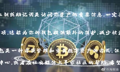 在安卓设备上下载TP钱包APP其实并不复杂。以下是一个详细的步骤指南，帮助你顺利完成下载和安装TP钱包的过程。

第一步：检查设备兼容性
在开始之前，确保你的安卓设备满足TP钱包的最低系统要求。一般来说，TP钱包需要运行Android 5.0及以上版本的设备。你可以在设备的“设置”中查看当前的安卓版本。

第二步：访问官方网站或应用商店
TP钱包通常能够在官网上直接下载。打开手机浏览器，输入TP钱包的官方网站链接。请注意选择官方渠道下载，避免第三方网站导致的安全风险。在官网上，通常会有明显的下载按钮或者二维码供用户扫描。

第三步：允许安装未知来源的应用
在某些情况下，你可能需要允许安装来自未知来源的应用程序。为了启用这个选项，请按照以下步骤操作：
ul
  li打开“设置”应用。/li
  li找到“安全”或“隐私”选项。/li
  li在“安装未知应用”部分，允许你使用的浏览器进行应用安装。/li
/ul

第四步：下载TP钱包APP
在官网页面找到适用于安卓系统的下载链接，点击进行下载。下载完成后，你可以在通知栏中看到下载包，或者在“下载”文件夹中找到这个文件。

第五步：安装TP钱包APP
点击下载的APK文件，系统会提示你进行安装。在安装过程中，请根据提示继续操作，点击“安装”按钮。当系统提示安装完成后，你就可以在应用列表中找到TP钱包APP了。

第六步：创建或导入钱包
打开TP钱包后，按照应用内的提示创建新钱包或导入已有钱包。请记住，钱包的私钥或助记词是访问你资产的重要信息，一定要妥善保管。

第七步：安全设置
为了保护你的数字资产，建议在TP钱包中设置密码，以及启用指纹登录等安全选项。这能为你的钱包提供额外的保护，减少被盗风险。

总结
通过以上步骤，你已经成功在安卓设备上下载并安装了TP钱包APP。使用数字钱包是一种方便管理和交易数字资产的方式，但一定要注意安全防范，定期更新钱包应用以确保使用最新的安全功能。

如果你在下载或者使用过程中遇到任何问题，可以随时查阅TP钱包的官方帮助中心，或者在社交媒体上寻求社区的帮助。希望你在数字资产的管理上越来越顺利！