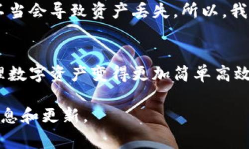 在TP钱包中合并两个钱包的具体操作，可能因为更新或不同版本而有所不同。以下是一般的步骤和一些需要注意的事项。请在进行任何操作前，确保备份好你的助记词和私钥，以免造成不必要的损失。

步骤一：确认钱包信息
在合并钱包之前，我们首先需要确认两个钱包的信息，包括它们的助记词、地址以及资产状况。可以在TP钱包中打开两个钱包，分别查看相关信息，确保所有待合并的资产都能正常访问和转移。

步骤二：导出资产
要合并的钱包中，首先要将其资产转移到目标钱包。打开要合并的第一个钱包，查看资产，选择想要转移的代币或货币，点击转账功能，输入目标钱包的地址（也就是你要保留的钱包）并确认转账。

步骤三：确认交易
转账后，TP钱包会生成一个交易记录。需要耐心等待网络确认这一交易。通常情况下，确认时间会根据网络的拥堵程度而有所不同。如果确认成功，你可以在目标钱包中查看到转移过来的资产。

步骤四：重复操作
完成第一步钱包的资产转移后，接下来需要重复相同的操作，将第二个钱包中的资产转移到目标钱包里。确保转账信息准确，避免错误转账。

步骤五：关闭多余的钱包
完成一切转账之后，你可以选择在TP钱包中关闭或删除已经不再使用的钱包。这样可以减少管理上带来的麻烦。

注意事项
在合并钱包的过程中，最重要的是要小心私钥及助记词的安全。千万不要随便分享这些信息。此外，交易时需注意手续费的问题，以及网络的拥堵情况，以免造成延迟或额外费用。

个性化观点
我在使用TP钱包的过程中，也曾遇到过类似需要合并钱包的情况。那时候我心里很忐忑，生怕操作不当会导致资产丢失。所以，我特别谨慎地核对每一步，确保转账地址的准确性。最终，顺利合并后，那种成就感真是让人倍感欣慰。

总结
合并TP钱包并不是一件复杂的事情，适当注意细节就能顺利完成。希望以上步骤能帮助到你，让管理数字资产变得更加简单高效。

如果你有其他问题或需要更详细的指导，可以查阅TP钱包的官方帮助文档或社区，以获取最新的信息和更新。