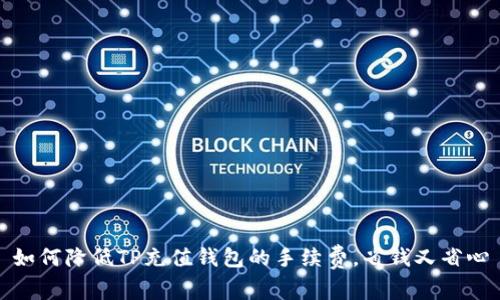 如何降低TP充值钱包的手续费，省钱又省心