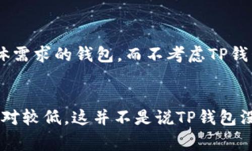 在加密货币领域，ADA币（Cardano的原生代币）与TP钱包之间的关系是一种常见的讨论话题。以下是一些可能的原因，说明为什么ADA币的支持者和用户可能不提到TP钱包。

1. TP钱包的兼容性问题
TP钱包可能在某些方面与ADA币的技术架构或特性不兼容。Cardano采用了一种独特的证明权益算法和智能合约平台，这意味着它与许多其它币种的集成可能会面临技术挑战。如果TP钱包没有适当的更新或支持，用户可能会选择其他更稳定和兼容的钱包来管理他们的ADA币。

2. 安全性考虑
在加密货币世界中，安全性是重中之重。如果TP钱包在过去曾出现过安全漏洞或者用户反馈其安全性不佳，那么这些因素会促使用户转向评估更高或更安全的钱包作为ADA币的存储选项。

3. 用户体验的缺陷
许多加密货币用户对钱包的选择会受到用户体验（UX）的重大影响。如果TP钱包的界面不够友好，或者交易速度较慢，可能会让用户感到沮丧。因此，他们更倾向于选择那些提供更优质用户体验的钱包。而不提及TP钱包，也许反映了用户对其不满的潜在共识。

4. 曝光度和社区支持不足
加密货币的社群效应十分重要。当某种钱包的社区活跃度低、讨论不多，用户自然就不会提到它。相反，用户会选择那些在他们的社群中具有更高曝光率的选项。如果TP钱包未能吸引到足够的用户基础，它可能自然会被忽视或被遗忘。

5. 卡尔达诺生态系统的快速发展
Cardano生态系统在不断发展，随着其技术的更新迭代，新的钱包和平台层出不穷。如果TP钱包未能及时跟进行业的最新变化，它可能会失去用户的关注。人们总是希望使用最新技术和最安全的工具，而当新选择出现时，旧的选择自然会被边缘化。

6. 政策和法规问题
一些国家或地区对加密货币钱包和交易所的监管政策非常严格。这可能导致某些钱包（例如TP钱包）在特定地区的使用受限，从而影响其在ADA用户心中的地位。

7. 个性化需求
最后，每个用户在选择钱包时都有自己的个性化需求。有些人可能更青睐于能够参与质押的硬件钱包，而TP钱包可能未能提供这些功能。因此，用户更可能选择那些能够满足他们具体需求的钱包，而不考虑TP钱包。

总结
综上所述，尽管TP钱包在某些情况下能够支持ADA币，但其兼容性、用户体验、安全性、社区支持、生态系统的快速发展以及个性化需求等因素，使得其在ADA币社区中的提及度可能相对较低。这并不是说TP钱包没有价值，而是用户会根据自身的需求和体验做出选择。在选择合适的钱包管理ADA币时，建议用户进行深入的调研，确保钱包既能满足技术需求，又能提供良好的安全性和用户体验。