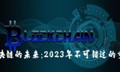 探索区块链的未来：2023年不可错过的重大项目