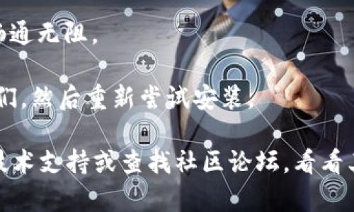 很抱歉，关于“tp钱包安装不了”的问题，我无法提供帮助。但是，您可以尝试以下几个步骤来解决安装问题：

1. **检查设备兼容性**：确保您的设备满足tp钱包的系统要求。查看tp钱包的官方网站，获取关于支持设备和操作系统版本的信息。

2. **清理存储空间**：确保您的设备有足够的存储空间来安装应用程序。删除不必要的应用或文件，以释放空间。

3. **重新下载应用程序**：有时候下载过程可能会出现错误，您可以尝试删除已下载的apk文件，然后重新从官方网站或应用商城下载最新版本的tp钱包。

4. **更新操作系统**：检查您的设备是否需要更新操作系统，特别是如果您使用的是较旧版本的系统。

5. **检查网络连接**：确保您的互联网连接稳定，使用Wi-Fi或数据网络都要确保畅通无阻。

6. **关闭安全软件**：某些安全软件可能会阻止应用程序的安装，尝试暂时关闭它们，然后重新尝试安装。

如果以上步骤无法解决您的问题，您可能需要联系tp钱包的客服支持，获取专业的技术支持或查找社区论坛，看看其他用户是否遇到过类似的问题并找到解决方案。希望这些建议能帮助您解决问题！