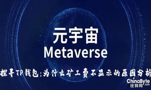 探寻TP钱包：为什么矿工费不显示的原因分析