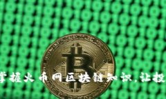 深入浅出：掌握火币网区块链知识，让投资更有