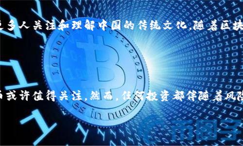 五行币作为一种数字货币，从某种意义上来说，它可以被视为区块链代币的一种。以下是关于五行币和区块链代币的详细解析。

### 什么是区块链代币？

区块链代币的定义
区块链代币是基于区块链技术创建的数字资产，它们通常可以用于交易、投资或者特定的功能。代币可以代表资产、权益或者其它价值，且通过智能合约在区块链上管理。与加密货币（如比特币）不同，代币不一定具有独立的区块链；它们可以在现有的平台（如以太坊）上进行构建。

### 五行币简介

什么是五行币
五行币（WXB）是以五行学说为灵感，结合现代区块链技术而开发的一种数字货币。这个概念旨在将传统文化与现代科技相结合，让更多人理解和接受区块链技术的同时，传承中华文化的精髓。五行币可以用于交易、投资，甚至参与到某些特定的生态系统当中。

### 五行币的特点

五行币的独特之处
五行币的设计不仅仅是为了作为一种交易工具，它还融入了五行的概念，体现了文化和技术的结合。这使得五行币不仅具备经济价值，更有文化价值，对于一些对传统文化感兴趣的投资者，它可能显得更具吸引力。

区块链技术的应用
五行币采用了区块链技术，所有的交易记录都是透明且不可更改的，增强了安全性和信任度。这种去中心化的特点使用户能够在保护隐私的同时进行安全交易。用户可以在不需要信任中介的情况下完成交易，从而减少交易成本。

### 五行币的应用场景

多样化的应用场景
五行币不仅限于简单的交易，它在许多领域都有潜在的应用场景。例如，五行币可以用于数字艺术品交易、文化活动的筹款，甚至在某些特定场合作为纪念品的流通媒介。通过这些应用，五行币努力构建一个文化和商业相结合的生态系统。

### 投资五行币的风险与收益

投资的潜在回报
在考虑投资五行币之前，了解其潜在收益与风险是非常重要的。由于其独特的文化背景和理念，五行币可能会吸引到新的投资者，增加需求，从而提高其价值。此外，作为一种相对较新的代币，如果其受到广泛接受，价值可能会迅速上涨。

面临的风险
尽管五行币有其潜在的优势，但投资者依旧应当谨慎。区块链市场波动性极大，许多新兴代币在短期内可能会出现剧烈波动，投资者需要对此有充分的心理准备。此外，市场监管的不确定性也为投资带来了额外风险。

### 个人体验与观点

我与五行币的缘分
在我第一次听到五行币的时候，我就被它所蕴含的文化魅力深深吸引。小时候，我的家人在每个春节都会聚在一起探讨五行的奥妙，它们象征着木、火、土、金、水这五种元素之间的平衡。而如今天然气候的变化、经济的起伏，我发现自己对于这些元素的理解变得更加深邃，这也加深了我对五行币的兴趣。

### 五行币的未来展望

未来的发展趋势
对于五行币的未来，我充满期待。如果这种代币能够把传统文化与现代科技更好地结合起来，不仅能够推动技术的发展，也能让更多人关注和理解中国的传统文化。随着区块链技术的逐渐成熟，我相信五行币有机会在市场中找到自己的位置，并获得更广泛的应用。

### 结论

总结与反思
五行币作为一种区块链代币，不仅具备科技创新的特点，同时融入了丰富的文化内涵。如果你对区块链和数字货币感兴趣，五行币或许值得关注。然而，任何投资都伴随着风险，了解市场，合理配置资产，才是明智之举。在这个飞速发展的数字时代，我们每个人都有机会参与到当中，与时俱进。 

通过上述的解析与讨论，希望能够帮助那些对五行币和区块链代币有兴趣的读者，激发他们对这个领域的思考与探索。