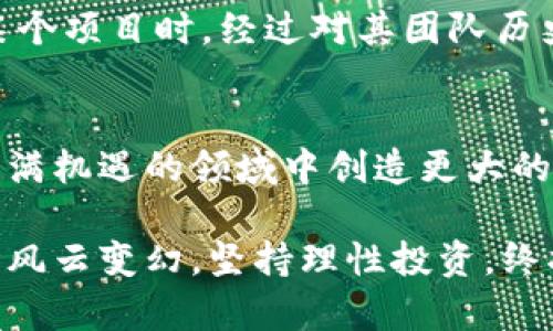   虚拟币投资区块链：有效策略与实用价值解析 / 
 guanjianci 虚拟币, 区块链投资, 投资策略 /guanjianci 

引言：虚拟币与区块链的紧密联系
在近几年的财经领域，虚拟币与区块链技术的发展犹如流星般耀眼，吸引了无数投资者的注意。尤其是随着比特币、以太坊等虚拟币的暴涨，人们纷纷开始思考：虚拟币究竟是否可以作为投资区块链的有效途径呢？我早在学校时就对这些新兴事物产生浓厚的兴趣，记得第一次听说比特币时，我心中充满了好奇与疑虑，这种完全虚拟存在的货币究竟能为我们带来什么？

理解区块链：技术背后的革命
在讨论虚拟币如何投资区块链之前，我们首先需要理解区块链技术的本质。区块链是一种分布式账本技术，通过去中心化的数据存储，使信息公开透明并且不可篡改。这种技术不仅限于虚拟币的交易，它在物流、医疗、金融等多个领域都展现出巨大的应用潜力。回想起我小时候，家里的老式账本总是让我感到繁琐，而区块链技术的出现，正是对传统账簿的一种革新。

虚拟币作为投资区块链的入口
虚拟币与区块链有着天然的联系，投资虚拟币实际上就是在投资背后的区块链技术。以比特币为例，它不仅是一种数字货币，更是区块链技术的应用代表。如果你手握比特币，等于你在间接投资这项革命性技术。记得我有一次和朋友讨论投资的时候，朋友提到了进入区块链行业的最佳方式就是先从熟悉的虚拟币开始，这种观点让我耳目一新。

投资策略：如何选择合适的虚拟币
在众多的虚拟币中，选择合适的投资项目至关重要。首先，要关注虚拟币的市场需求和实际应用，例如以太坊的智能合约功能使其在DeFi（去中心化金融）和NFT（非同质化代币）中占据了一席之地。这些都反映了区块链技术的先进性和未来前景，而这些虚拟币的成功与否，直接关系到其背后的区块链项目。想想在我以前的投资经历中，成功的背后总是建立在对项目深刻理解的基础上。

风险把控：虚拟币投资中的雷区
谈到投资，不可避免地讨论风险。虚拟币市场波动剧烈，去年我参与了一次虚拟币的投资，最初的狂欢和收益让我兴奋不已，但随之而来的市场崩盘让我意识到风险管理的重要性。尤其是对一些缺乏实际应用和技术支持的虚拟币，投资者应当保持谨慎。学会如何辨别优质项目与泡沫，才能在投资路上走得更远。

技术分析与市场趋势
在投资虚拟币时，技术分析是一项不可或缺的技能。无论是K线图、指标分析还是趋势线，这些技术分析工具都能帮助我们更好地理解市场走势。例如，在我第一次接触技术分析时，我花了大量时间研究图表，发现一些有效的交易模式，从而作出更合理的投资决策。随着时间的推移，我发现自己逐渐掌握了如何通过数据来预测市场走向，这种能力在投资区块链相关项目时尤为重要。

长远思维：投资区块链的未来潜力
当许多人关注短期的波动时，理性投资者往往会着眼于长期的市场潜力。区块链技术作为一项颠覆性的技术，其未来的发展空间令人期待。就像我小时候看科幻电影时，心中对未来科技的无限遐想，今天的区块链技术正实现着我当初的梦想。投资者应保持开放的心态，积极学习新知识，以应对不断变化的市场。

如何评估区块链项目的价值
对于希望通过虚拟币投资区块链的投资者来说，了解如何评估区块链项目的价值非常重要。一个好的区块链项目通常具有明确的商业模式、强大的团队背景和良好的社区支持。记得我投资某个项目时，经过对其团队历史和项目进展的深入研究，最终确定了我的投资决策。这不仅让我获得了可观的利润，也使我进一步了解了区块链背后的理念与价值。

总结与展望
虚拟币与区块链的投资需要谨慎和敏锐的洞察力。作为投资者，我们不仅要关注眼前的盈利，更要把握未来的发展趋势。虽然投资虚拟币存在风险，但通过不断学习与实践，我们可以在这个充满机遇的领域中创造更大的价值。例如，近年来我逐渐将目光转向了一些新兴的区块链项目，期望在未来的投资中能够抓住下一个风口。与其说我在投资，不如说我在为自己打开了一扇观察和参与未来科技世界的窗口。

总之，虚拟币不仅是数字资产，更是迈向区块链技术新时代的桥梁。未来的投资者们，若想在这个充满挑战的市场中立于不败之地，就必须时刻保持对新知识的渴望和对市场的敏锐观察。无论风云变幻，坚持理性投资，终将在未来找到属于自己的位置。