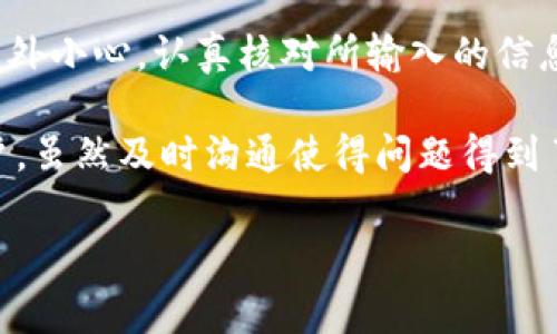 在TP钱包进行转账时，转账确认后的状态就已经发送到区块链网络，通常情况下是无法取消的。然而，关于转账是否能取消的问题，具体情况可能会因不同的钱包和网络状态而有所不同。以下是一些相关的信息，帮助你更好地理解这一问题。

了解TP钱包的转账流程
TP钱包（Token Pocket）是一款流行的数字资产钱包，支持多种区块链资产的管理。在进行转账时，用户需要首先选择资产和输入转账金额，并填写接收方地址。在确认转账后，通常会有一个交易确认的步骤，这时候用户有机会查阅交易信息。如果一切无误，用户再进行最终确认，此时交易会在区块链上进行处理。

转账后的不可逆性
区块链的一个核心特性就是其不可逆性。一旦交易被发送并得到确认，就无法撤销或取消。这是因为区块链通过去中心化的方式记录交易，每一笔交易都是公开透明，并且一旦记录在区块上，就被认为是最终有效的。这种设计增强了区块链的安全性和信任度，但也意味着用户在发起交易时需要格外谨慎。

如何处理转账错误
如果在TP钱包转账时不小心输入了错误的地址或金额，最好的处理办法是尽快与接收方进行沟通。许多情况下，接收方可能是可以帮助你进行退款或再次转账的。如果交易金额较大，请务必确保自己具备确认的信心，因为一旦交易确认，该笔操作便无法倒回。

防范转账错误的最佳实践
为了避免在TP钱包或其他加密货币钱包转账时出现问题，用户可以采取以下最佳实践：
ul
    listrong仔细核对接收方地址：/strong在输入钱包地址时，务必再次核对，确保没有输入错别字或多余的字符。可以通过复制粘贴的方式减少手动输入的错误。/li
    listrong小额转账测试：/strong在进行大额转账之前，先进行一笔小额的试探性转账，确保一切正常后再进行大额转账。/li
    listrong保持软件更新：/strong确保你的TP钱包应用是最新版本，以防止因软件问题导致的风险。/li
/ul

总结
总之，TP钱包在转账确认后的取消问题是相当棘手的。一旦交易被确认，就无法通过任何方式撤销或取消。因此，用户在进行转账时，务必要格外小心，认真核对所输入的信息。

对我个人而言，我在使用数字钱包的初期也经历过类似的失误。当时由于急于转账，随手输入了一个朋友的地址，导致资金转入了错误的账户。虽然及时沟通使得问题得到了解决，但这次经历让我深刻意识到数字资产交易的谨慎与必要性，也促使我在后续的使用中变得格外细心。

希望这些信息能够帮助你更好地把握TP钱包的转账流程，避免不必要的麻烦。如有其他疑问，请随时咨询！