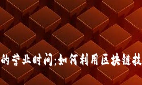 探索区块链餐厅的营业时间：如何利用区块链技术提升就餐体验