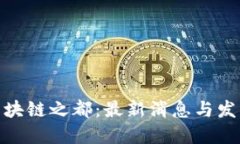 探索区块链之都：最新消息与发展趋势