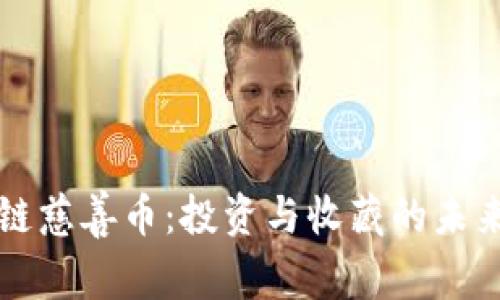 区块链慈善币：投资与收藏的未来之路