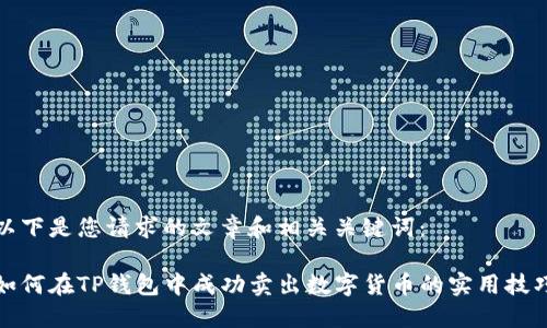 以下是您请求的文章和相关关键词：

如何在TP钱包中成功卖出数字货币的实用技巧